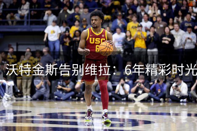 沃特金斯告别维拉：6年精彩时光画上句号，感谢始终如一的支持